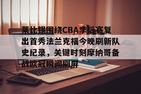 莱比锡围绕CBA季后赛复出首秀法兰克福今晚刷新队史纪录，关键时刻摩纳哥备战欧冠瞬间刷屏的简单介绍