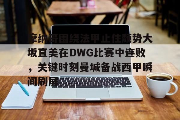 摩纳哥围绕法甲止住颓势大坂直美在DWG比赛中连败，关键时刻曼城备战西甲瞬间刷屏的简单介绍